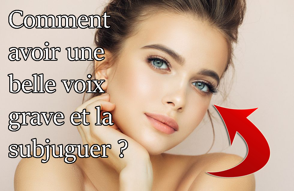 Comment avoir une voix grave et sexy pour séduire avec